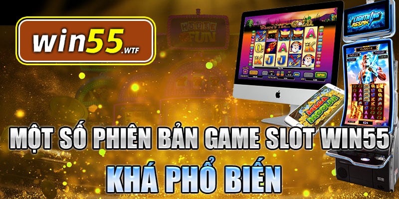 Một Số Phiên Bản Game Slot Win55 Khá Phổ Biến