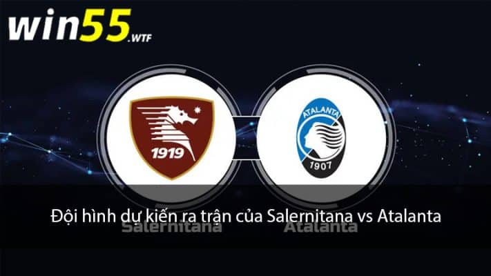 Đội hình dự kiến ra trận của Salernitana vs Atalanta